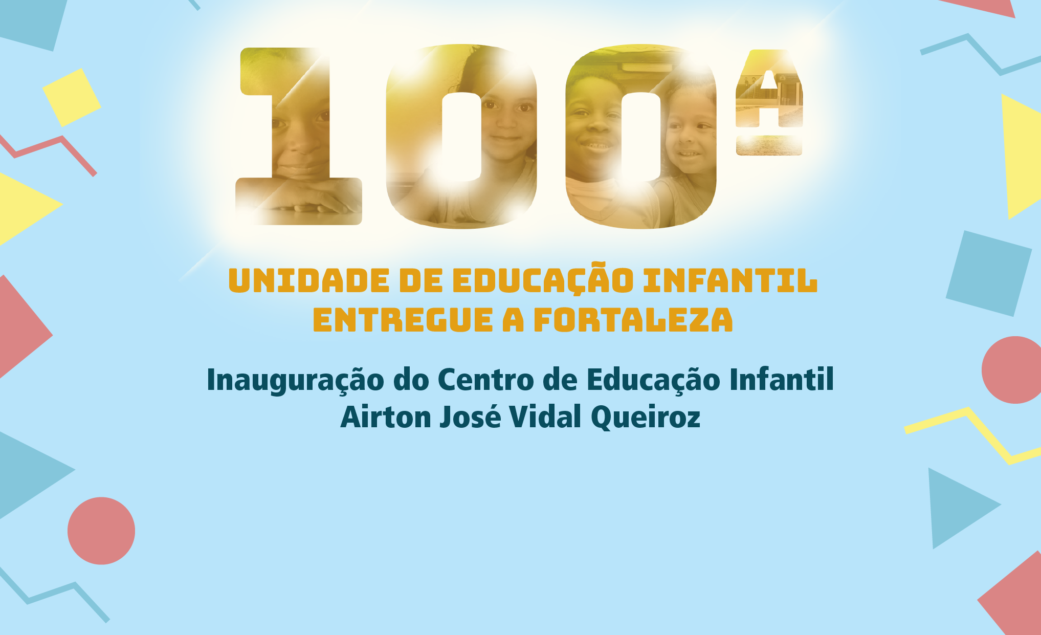 Imagem de alunos com o texto 100ª unidade de educação infantil entregue a Fortaleza
